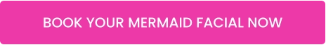 BOOK YOUR MERMAID FACIAL NOW